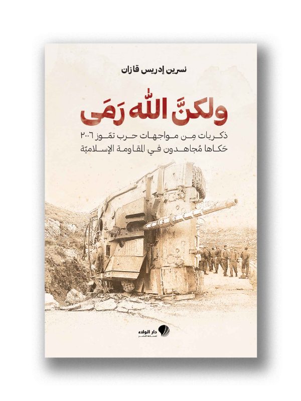 ولكن الله رمى – ذكريات من مواجهات حرب تموز 2006 حكاها مجاهدون في المقاومة الاسلامية